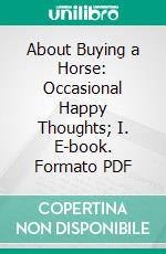 About Buying a Horse: Occasional Happy Thoughts; I. E-book. Formato PDF ebook