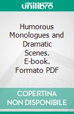 Humorous Monologues and Dramatic Scenes. E-book. Formato PDF ebook