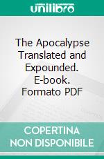 The Apocalypse Translated and Expounded. E-book. Formato PDF ebook