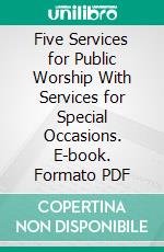 Five Services for Public Worship With Services for Special Occasions. E-book. Formato PDF ebook