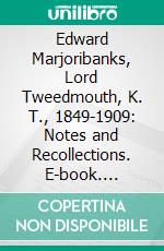 Edward Marjoribanks, Lord Tweedmouth, K. T., 1849-1909: Notes and Recollections. E-book. Formato PDF ebook