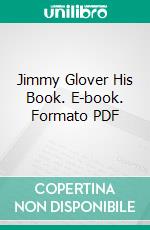 Jimmy Glover His Book. E-book. Formato PDF ebook di Jimmy M. Glover