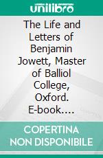 The Life and Letters of Benjamin Jowett, Master of Balliol College, Oxford. E-book. Formato PDF