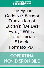 The Syrian Goddess: Being a Translation of Lucian's 