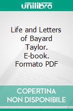 Life and Letters of Bayard Taylor. E-book. Formato PDF ebook di Bayard Taylor