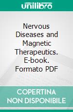 Nervous Diseases and Magnetic Therapeutics. E-book. Formato PDF