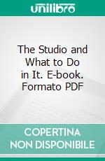 The Studio and What to Do in It. E-book. Formato PDF ebook
