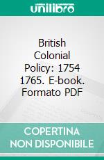 British Colonial Policy: 1754 1765. E-book. Formato PDF ebook