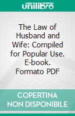 The Law of Husband and Wife: Compiled for Popular Use. E-book. Formato PDF ebook