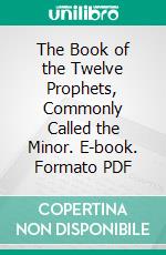 The Book of the Twelve Prophets, Commonly Called the Minor. E-book. Formato PDF ebook di George Adam Smith