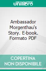 Ambassador Morgenthau's Story. E-book. Formato PDF ebook di Henry Morgenthau