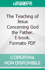 The Teaching of Jesus Concerning God the Father. E-book. Formato PDF ebook