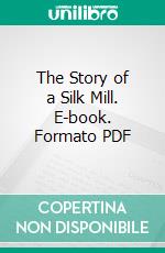 The Story of a Silk Mill. E-book. Formato PDF ebook