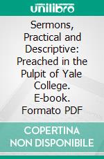 Sermons, Practical and Descriptive: Preached in the Pulpit of Yale College. E-book. Formato PDF