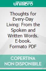 Thoughts for Every-Day Living: From the Spoken and Written Words. E-book. Formato PDF ebook