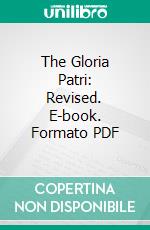 The Gloria Patri: Revised. E-book. Formato PDF ebook