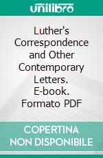 Luther's Correspondence and Other Contemporary Letters. E-book. Formato PDF ebook di Martin Luther