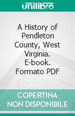 A History of Pendleton County, West Virginia. E-book. Formato PDF ebook di Oren Frederic Morton