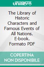 The Library of Historic Characters and Famous Events of All Nations. E-book. Formato PDF