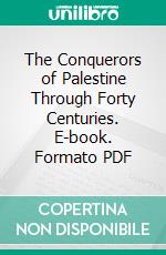The Conquerors of Palestine Through Forty Centuries. E-book. Formato PDF ebook