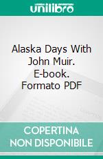 Alaska Days With John Muir. E-book. Formato PDF ebook