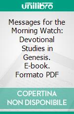 Messages for the Morning Watch: Devotional Studies in Genesis. E-book. Formato PDF ebook