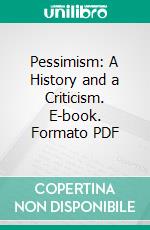 Pessimism: A History and a Criticism. E-book. Formato PDF ebook di James Sully