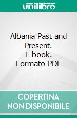 Albania Past and Present. E-book. Formato PDF ebook