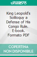 King Leopold's Soliloquy a Defense of His Congo Rule. E-book. Formato PDF