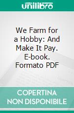 We Farm for a Hobby: And Make It Pay. E-book. Formato PDF ebook di Henry Tetlow