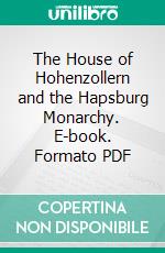 The House of Hohenzollern and the Hapsburg Monarchy. E-book. Formato PDF ebook