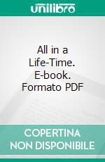 All in a Life-Time. E-book. Formato PDF ebook di Henry Morgenthau