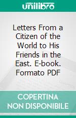 Letters From a Citizen of the World to His Friends in the East. E-book. Formato PDF ebook