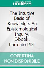 The Intuitive Basis of Knowledge: An Epistemological Inquiry. E-book. Formato PDF ebook