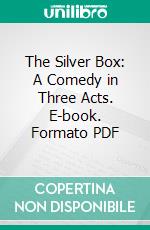 The Silver Box: A Comedy in Three Acts. E-book. Formato PDF ebook di John Galsworthy