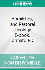 Homiletics, and Pastoral Theology. E-book. Formato PDF