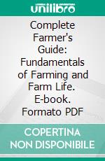 Complete Farmer's Guide: Fundamentals of Farming and Farm Life. E-book. Formato PDF ebook