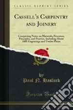 Cassell's Carpentry and Joinery: Comprising Notes on Materials, Processes, Principles, and Practice, Including About 1800 Engravings and Twelve Plates. E-book. Formato PDF ebook