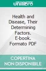 Health and Disease, Their Determining Factors. E-book. Formato PDF ebook di Roger Irving Lee