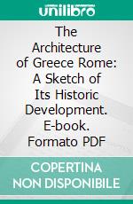 The Architecture of Greece Rome: A Sketch of Its Historic Development. E-book. Formato PDF ebook