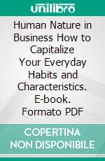 Human Nature in Business How to Capitalize Your Everyday Habits and Characteristics. E-book. Formato PDF