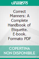 Correct Manners: A Complete Handbook of Etiquette. E-book. Formato PDF ebook