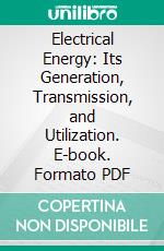 Electrical Energy: Its Generation, Transmission, and Utilization. E-book. Formato PDF