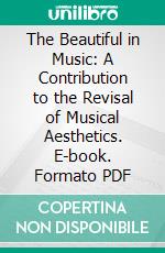 The Beautiful in Music: A Contribution to the Revisal of Musical Aesthetics. E-book. Formato PDF ebook