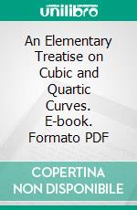 An Elementary Treatise on Cubic and Quartic Curves. E-book. Formato PDF ebook