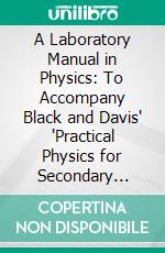 A Laboratory Manual in Physics: To Accompany Black and Davis' "Practical Physics for Secondary Schools". E-book. Formato PDF ebook