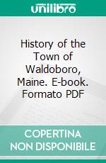 History of the Town of Waldoboro, Maine. E-book. Formato PDF ebook