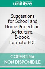 Suggestions for School and Home Projects in Agriculture. E-book. Formato PDF ebook