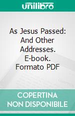 As Jesus Passed: And Other Addresses. E-book. Formato PDF ebook di Gipsy Smith