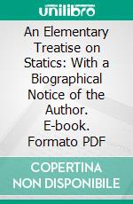 An Elementary Treatise on Statics: With a Biographical Notice of the Author. E-book. Formato PDF ebook di Gaspard Monge